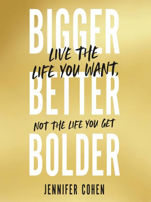 Title details for Bigger, Better, Bolder by Jennifer Cohen - Available